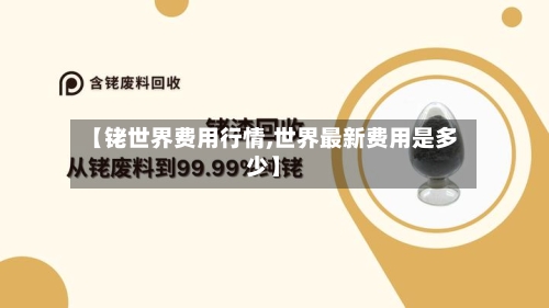 【铑世界费用行情,世界最新费用是多少】-第2张图片