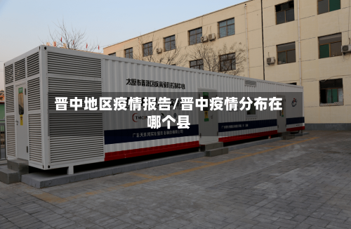 晋中地区疫情报告/晋中疫情分布在哪个县