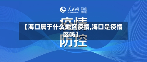 【海口属于什么地区疫情,海口是疫情区吗】-第2张图片