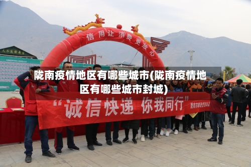 陇南疫情地区有哪些城市(陇南疫情地区有哪些城市封城)-第2张图片