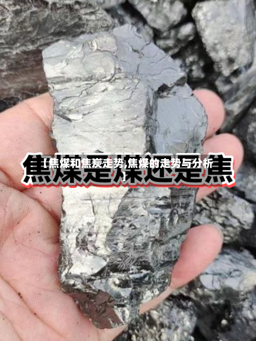【焦煤和焦炭走势,焦煤的走势与分析】
