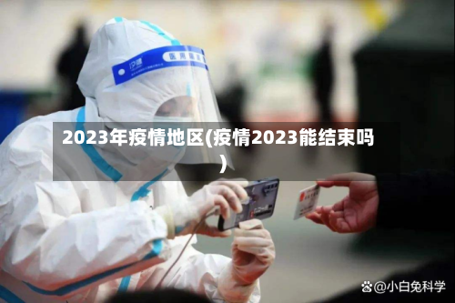 2023年疫情地区(疫情2023能结束吗)-第2张图片