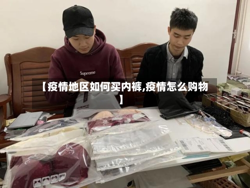 【疫情地区如何买内裤,疫情怎么购物】-第3张图片