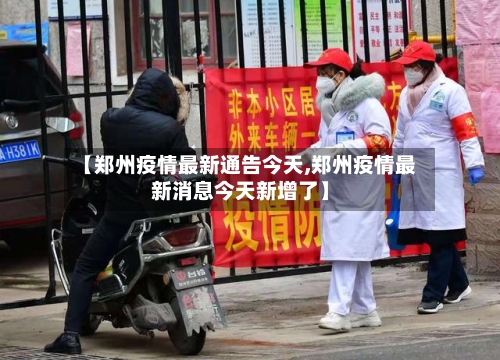 【郑州疫情最新通告今天,郑州疫情最新消息今天新增了】