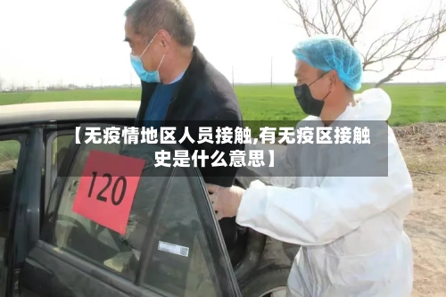 【无疫情地区人员接触,有无疫区接触史是什么意思】