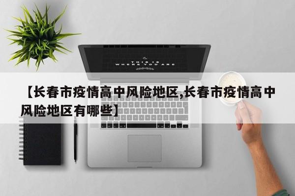 【长春市疫情高中风险地区,长春市疫情高中风险地区有哪些】