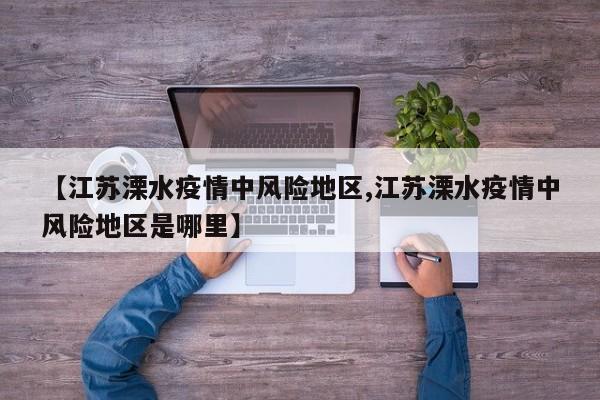 【江苏溧水疫情中风险地区,江苏溧水疫情中风险地区是哪里】