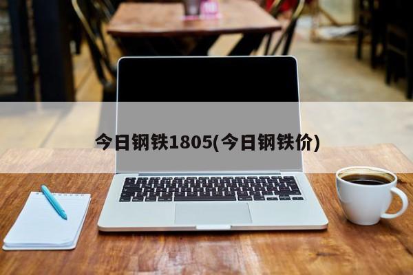 今日钢铁1805(今日钢铁价)