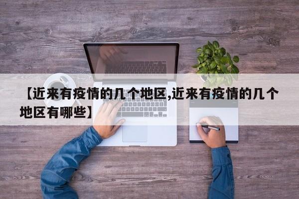 【近来有疫情的几个地区,近来有疫情的几个地区有哪些】