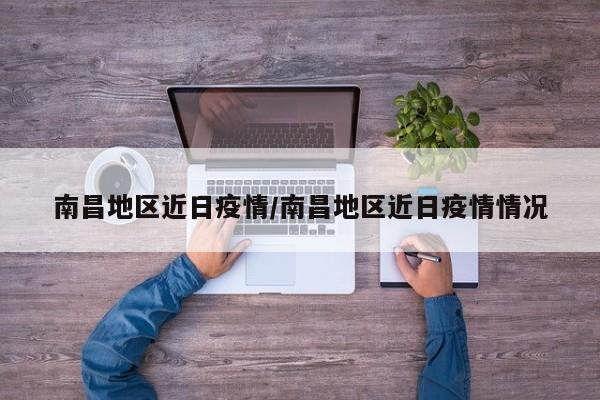南昌地区近日疫情/南昌地区近日疫情情况