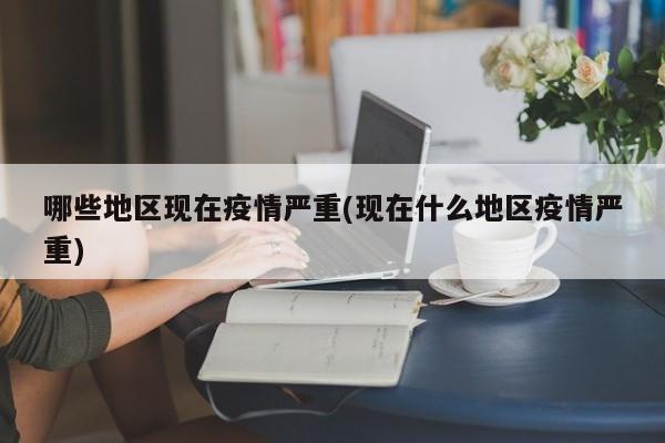 哪些地区现在疫情严重(现在什么地区疫情严重)