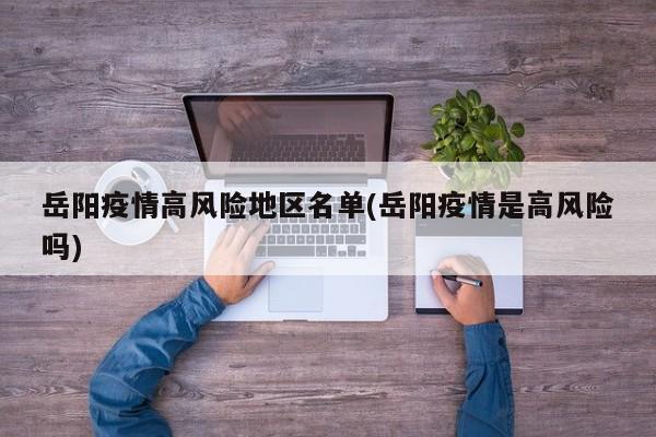 岳阳疫情高风险地区名单(岳阳疫情是高风险吗)