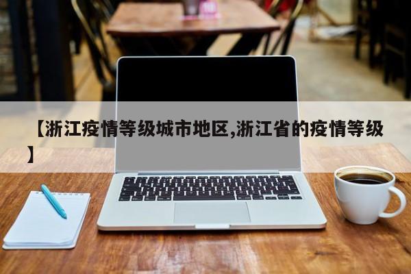 【浙江疫情等级城市地区,浙江省的疫情等级】