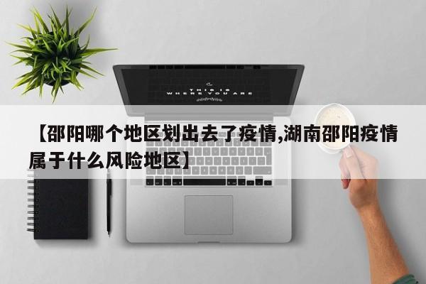 【邵阳哪个地区划出去了疫情,湖南邵阳疫情属于什么风险地区】