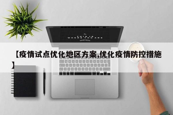 【疫情试点优化地区方案,优化疫情防控措施】