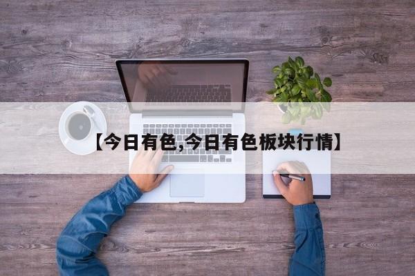 【今日有色,今日有色板块行情】