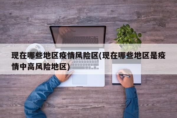 现在哪些地区疫情风险区(现在哪些地区是疫情中高风险地区)