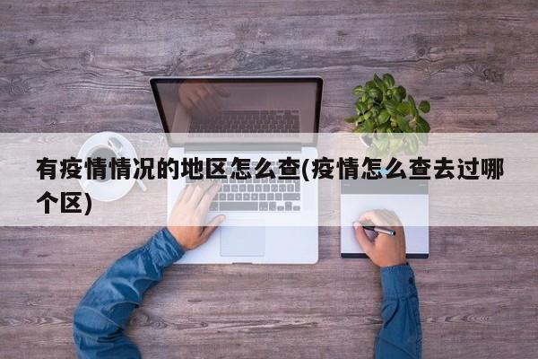 有疫情情况的地区怎么查(疫情怎么查去过哪个区)