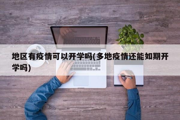 地区有疫情可以开学吗(多地疫情还能如期开学吗)