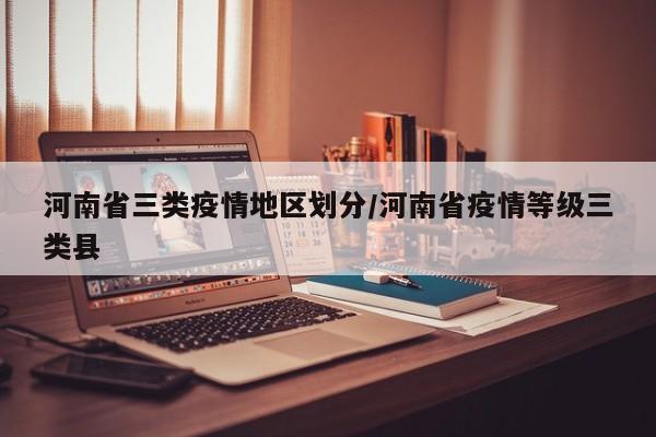 河南省三类疫情地区划分/河南省疫情等级三类县