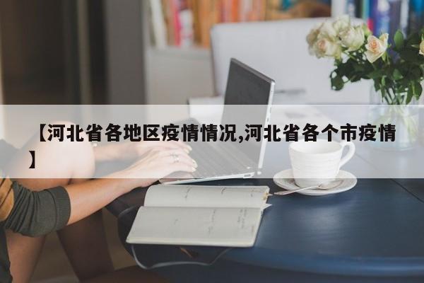 【河北省各地区疫情情况,河北省各个市疫情】