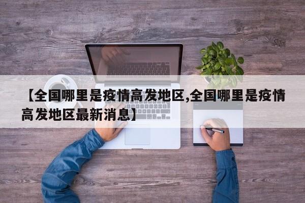 【全国哪里是疫情高发地区,全国哪里是疫情高发地区最新消息】