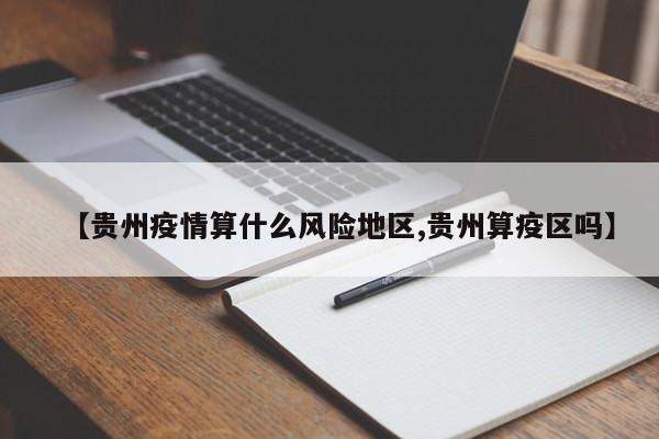 【贵州疫情算什么风险地区,贵州算疫区吗】