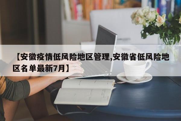 【安徽疫情低风险地区管理,安徽省低风险地区名单最新7月】