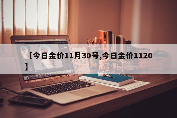 【今日金价11月30号,今日金价1120】