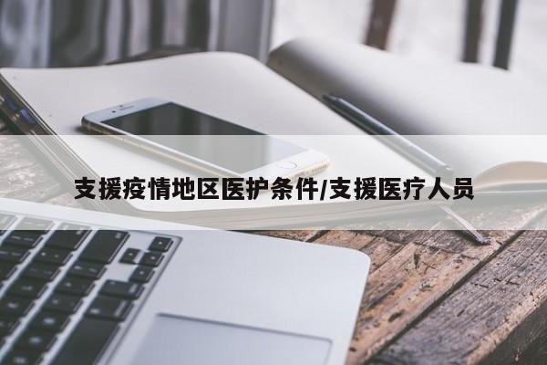 支援疫情地区医护条件/支援医疗人员